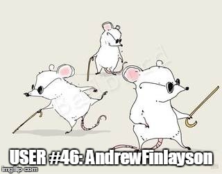 Blind mice | USER #46: AndrewFinlayson | image tagged in blind mice | made w/ Imgflip meme maker