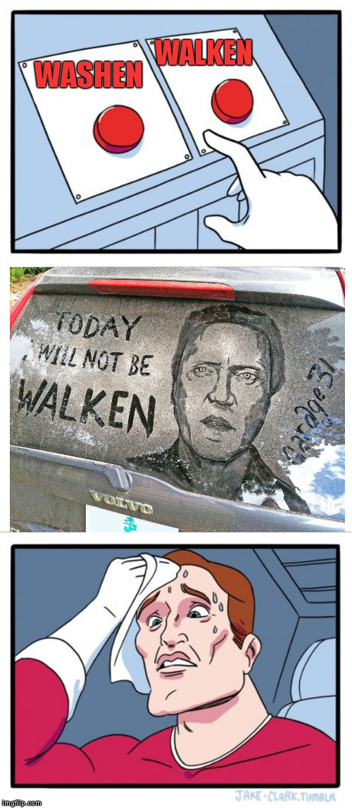ready the rag | WALKEN; WASHEN | image tagged in christopher walken,two buttons,hard choice to make,car wash,clean up | made w/ Imgflip meme maker