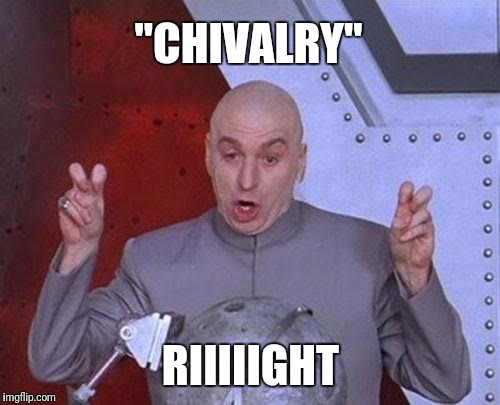 Dr Evil Laser Meme | "CHIVALRY" RIIIIIGHT | image tagged in memes,dr evil laser | made w/ Imgflip meme maker
