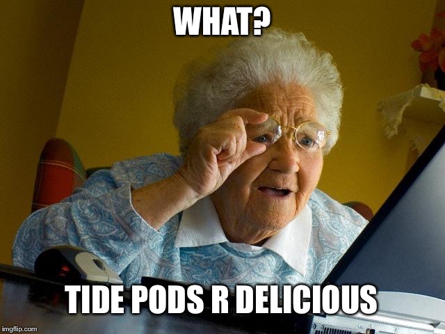 Grandma Finds The Internet Meme | WHAT? TIDE PODS R DELICIOUS | image tagged in memes,grandma finds the internet | made w/ Imgflip meme maker