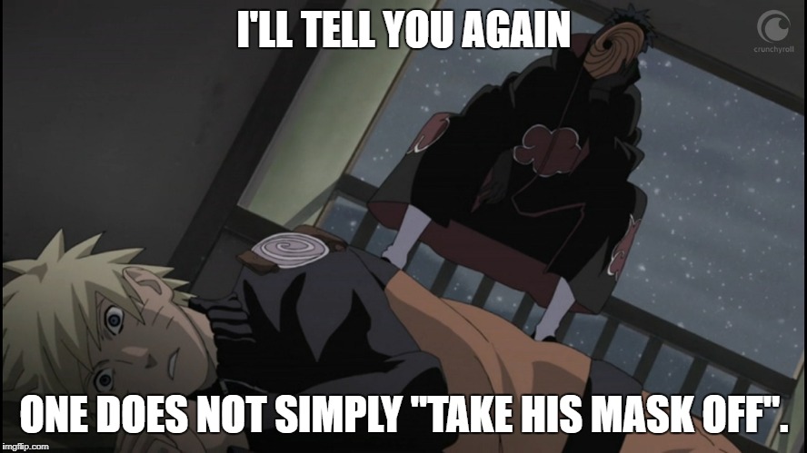 naurto/tobi | I'LL TELL YOU AGAIN; ONE DOES NOT SIMPLY "TAKE HIS MASK OFF". | image tagged in naurto/tobi | made w/ Imgflip meme maker