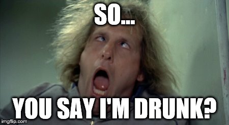 Scary Harry | SO... YOU SAY I'M DRUNK? | image tagged in memes,scary harry | made w/ Imgflip meme maker
