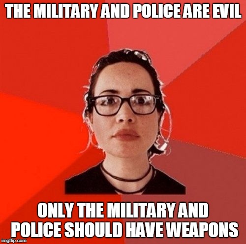 Liberal Douche Garofalo | THE MILITARY AND POLICE ARE EVIL; ONLY THE MILITARY AND POLICE SHOULD HAVE WEAPONS | image tagged in liberal douche garofalo | made w/ Imgflip meme maker