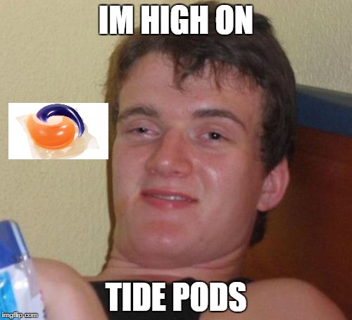 10 Guy | IM HIGH ON; TIDE PODS | image tagged in memes,10 guy | made w/ Imgflip meme maker