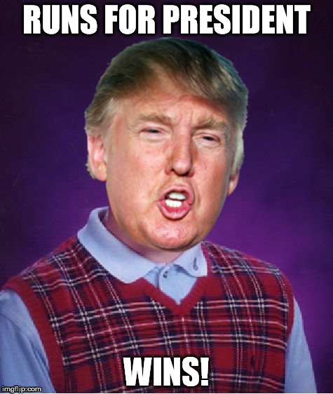 RUNS FOR PRESIDENT; WINS! | image tagged in bad luck trump | made w/ Imgflip meme maker