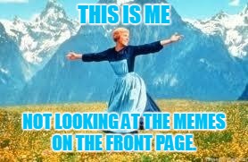 Look At All These | THIS IS ME; NOT LOOKING AT THE MEMES ON THE FRONT PAGE. | image tagged in memes,look at all these | made w/ Imgflip meme maker