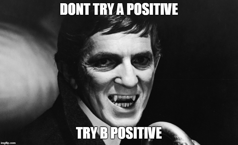 B-positive | DONT TRY A POSITIVE; TRY B POSITIVE | image tagged in vampire,b-positive,blood | made w/ Imgflip meme maker