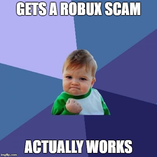 Success Kid | GETS A ROBUX SCAM; ACTUALLY WORKS | image tagged in memes,success kid | made w/ Imgflip meme maker