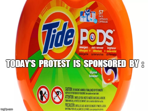 TODAY'S  PROTEST  IS
 SPONSORED  BY  : | image tagged in memes,funny | made w/ Imgflip meme maker