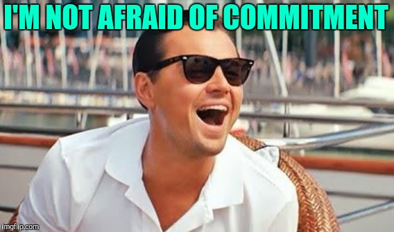 I'M NOT AFRAID OF COMMITMENT | made w/ Imgflip meme maker