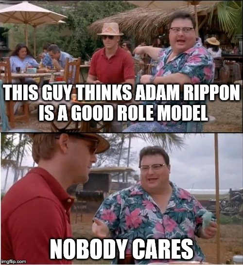 Adam who? | THIS GUY THINKS ADAM RIPPON IS A GOOD ROLE MODEL; NOBODY CARES | image tagged in see nobody cares,adam rippon,olympics | made w/ Imgflip meme maker