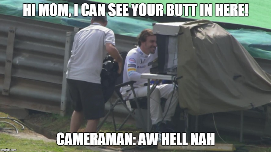 ALO LOL | HI MOM, I CAN SEE YOUR BUTT IN HERE! CAMERAMAN: AW HELL NAH | image tagged in f1,lol | made w/ Imgflip meme maker