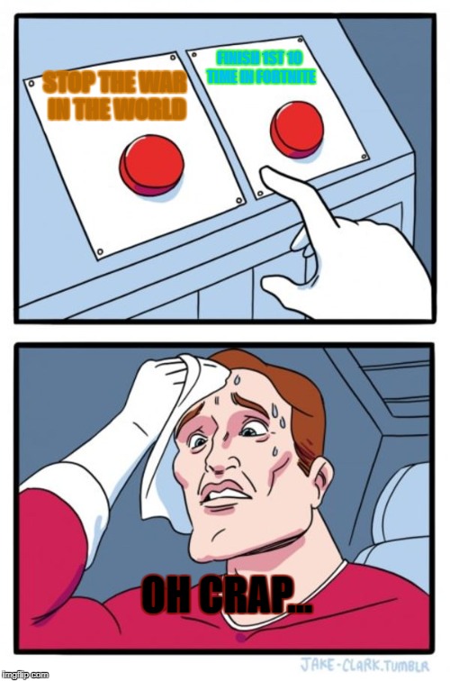 hard choice (really!!!) | FINISH 1ST 10 TIME IN FORTNITE; STOP THE WAR IN THE WORLD; OH CRAP... | image tagged in memes,two buttons,fortnite,stop the war,what ever | made w/ Imgflip meme maker