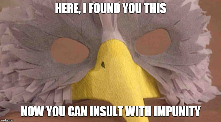 HERE, I FOUND YOU THIS NOW YOU CAN INSULT WITH IMPUNITY | made w/ Imgflip meme maker