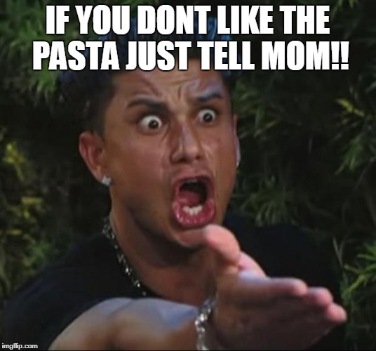 DJ Pauly D Meme | IF YOU DONT LIKE THE PASTA JUST TELL MOM!! | image tagged in memes,dj pauly d | made w/ Imgflip meme maker