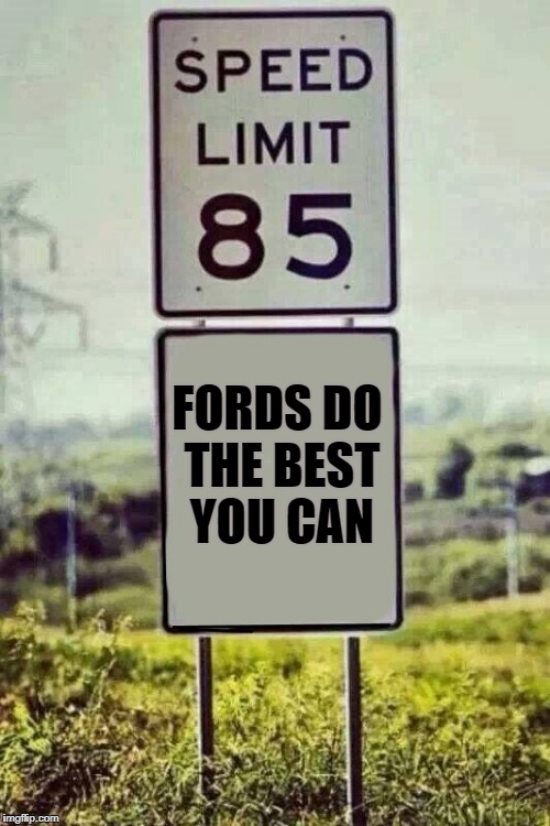 speed limit 85 fords do the best you can | FORDS DO THE BEST YOU CAN | image tagged in speed | made w/ Imgflip meme maker