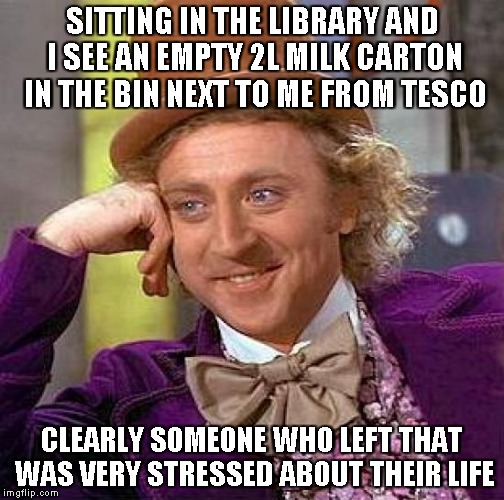 yeah in the library too | SITTING IN THE LIBRARY AND I SEE AN EMPTY 2L MILK CARTON IN THE BIN NEXT TO ME FROM TESCO; CLEARLY SOMEONE WHO LEFT THAT WAS VERY STRESSED ABOUT THEIR LIFE | image tagged in memes,creepy condescending wonka,milk | made w/ Imgflip meme maker