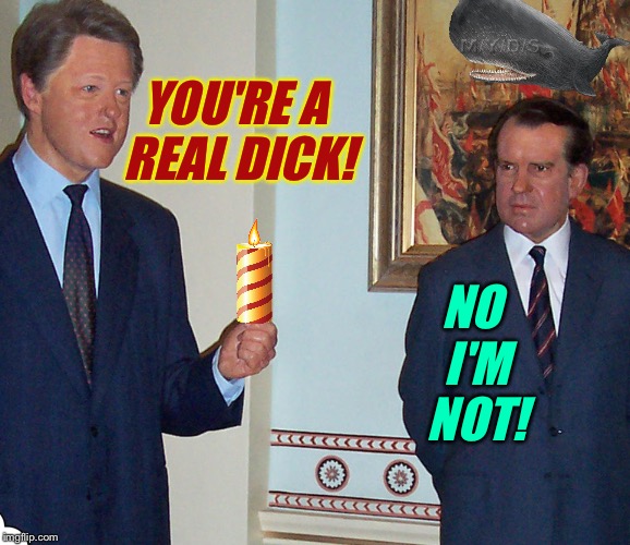 Clinton Waxes Nixotic |  NO I'M NOT! YOU'RE A REAL DICK! | image tagged in mannequin,museum,potus,bill clinton,richard nixon,dick jokes | made w/ Imgflip meme maker
