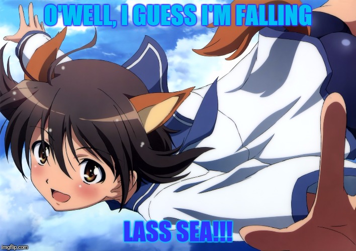 O'WELL, I GUESS I'M FALLING LASS SEA!!! | made w/ Imgflip meme maker