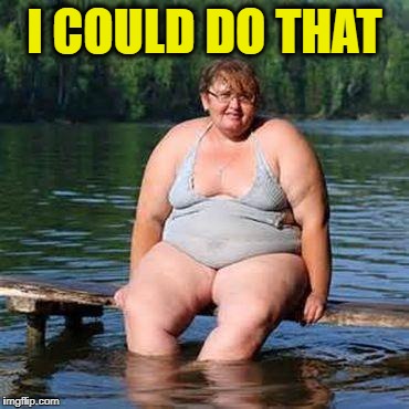 big woman, big heart | I COULD DO THAT | image tagged in big woman big heart | made w/ Imgflip meme maker
