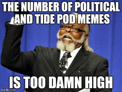 Too Damn High | THE NUMBER OF POLITICAL AND TIDE POD MEMES; IS TOO DAMN HIGH | image tagged in memes,too damn high | made w/ Imgflip meme maker