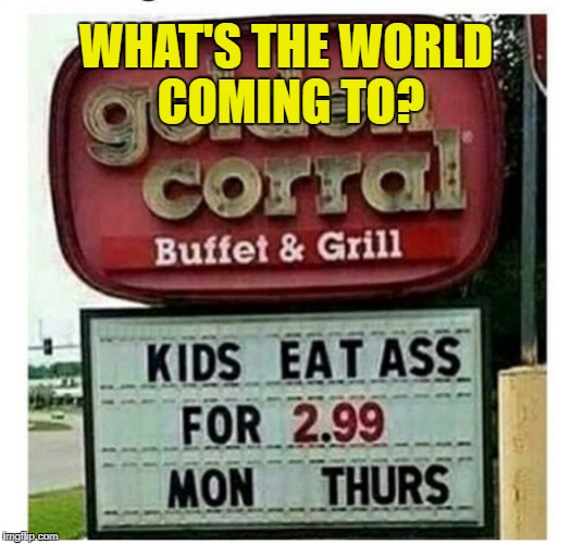 Seen on the interwebs | WHAT'S THE WORLD COMING TO? | image tagged in funny memes,golden corral,funny signs,buffet | made w/ Imgflip meme maker