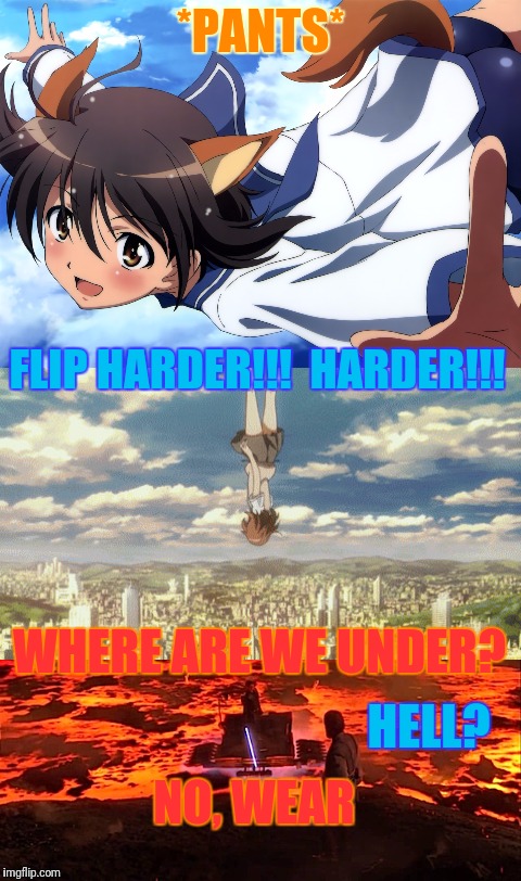 *PANTS* FLIP HARDER!!!  HARDER!!! WHERE ARE WE UNDER? HELL? NO, WEAR | made w/ Imgflip meme maker