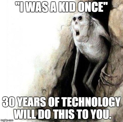 Computer bad ageing | "I WAS A KID ONCE"; 30 YEARS OF TECHNOLOGY WILL DO THIS TO YOU. | image tagged in caveman out of cave | made w/ Imgflip meme maker