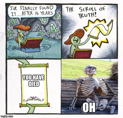 The Scroll Of Truth Meme | YOU HAVE DIED; OH | image tagged in memes,the scroll of truth | made w/ Imgflip meme maker