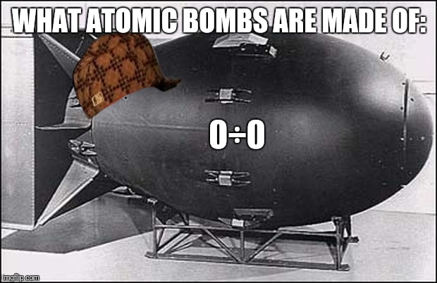 WHAT ATOMIC BOMBS ARE MADE OF: 0÷0 | made w/ Imgflip meme maker