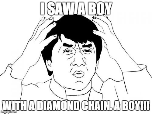 rappers be like | I SAW A BOY; WITH A DIAMOND CHAIN. A BOY!!! | image tagged in memes,jackie chan wtf,rapper,rappers,boy,why are you like this | made w/ Imgflip meme maker