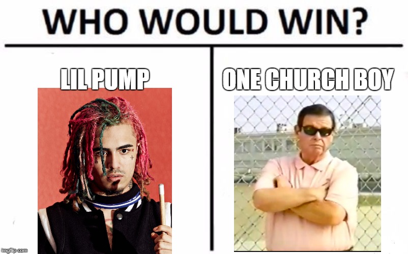Who Would Win? Meme | LIL PUMP; ONE CHURCH BOY | image tagged in memes,who would win | made w/ Imgflip meme maker