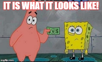 IT IS WHAT IT LOOKS LIKE! | image tagged in spongebob | made w/ Imgflip meme maker