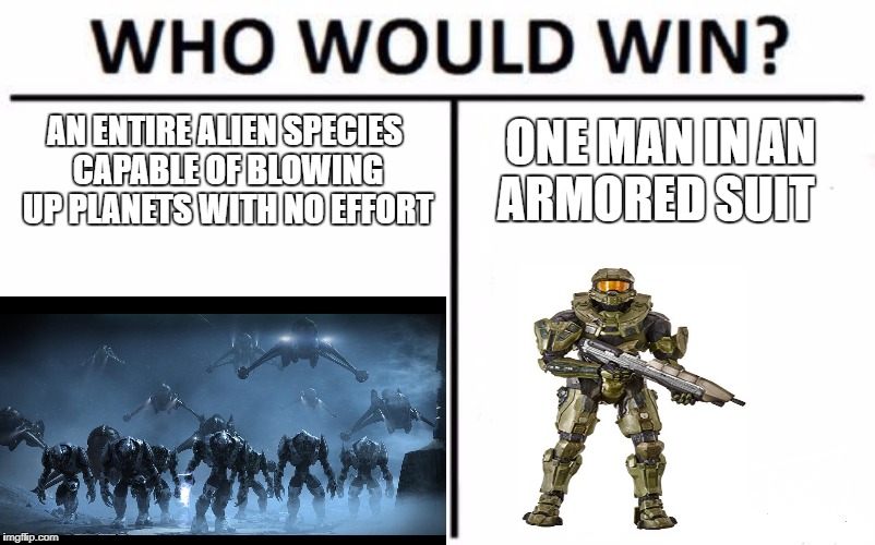 Who Would Win? | AN ENTIRE ALIEN SPECIES CAPABLE OF BLOWING UP PLANETS WITH NO EFFORT; ONE MAN IN AN ARMORED SUIT | image tagged in memes,who would win | made w/ Imgflip meme maker