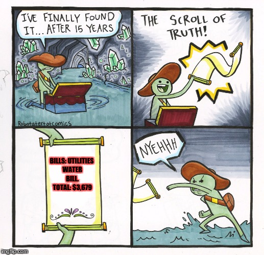 The Scroll Of Truth | BILLS: UTILITIES WATER BILL. TOTAL: $3,679 | image tagged in memes,the scroll of truth,meme,bills | made w/ Imgflip meme maker
