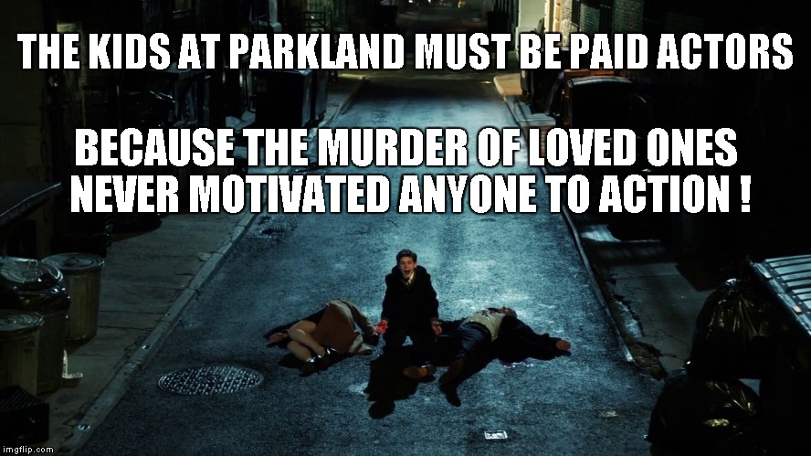 THE KIDS AT PARKLAND MUST BE PAID ACTORS; BECAUSE THE MURDER OF LOVED ONES NEVER MOTIVATED ANYONE TO ACTION ! | image tagged in parkland,guns,batman | made w/ Imgflip meme maker