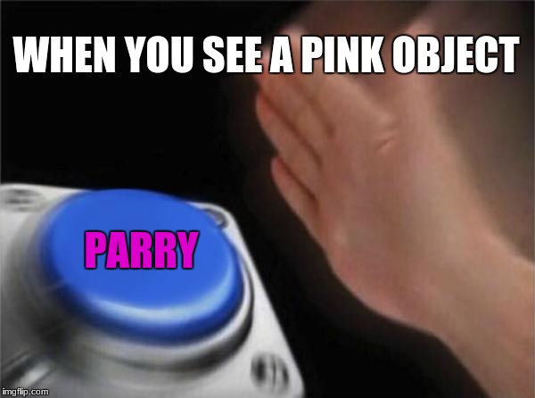 Blank Nut Button Meme | WHEN YOU SEE A PINK OBJECT; PARRY | image tagged in memes,blank nut button | made w/ Imgflip meme maker