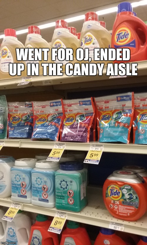 Candy anyone? | WENT FOR OJ, ENDED UP IN THE CANDY AISLE | image tagged in tide pods,teenagers,idiots,soap | made w/ Imgflip meme maker