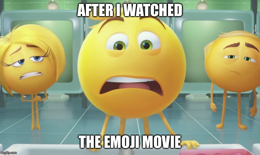 The emoji movie meme | AFTER I WATCHED; THE EMOJI MOVIE | image tagged in the emoji movie meme | made w/ Imgflip meme maker