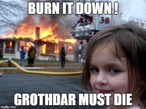 Disaster Girl Meme | BURN IT DOWN ! GROTHDAR MUST DIE | image tagged in memes,disaster girl | made w/ Imgflip meme maker