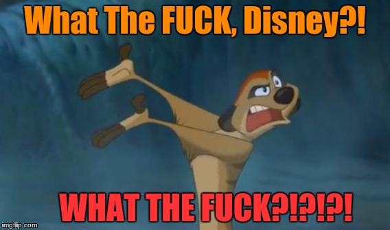 What The F**K, Disney?! WHAT THE F**K?!?!?! | made w/ Imgflip meme maker