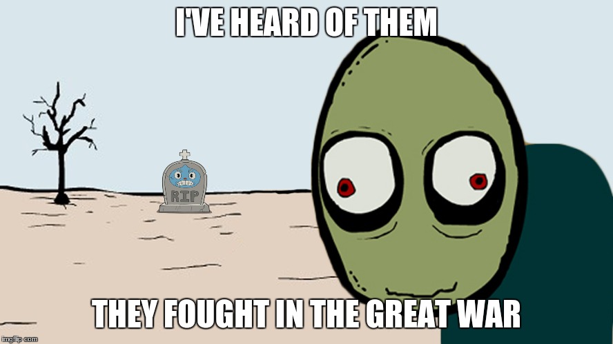 I'VE HEARD OF THEM THEY FOUGHT IN THE GREAT WAR | made w/ Imgflip meme maker