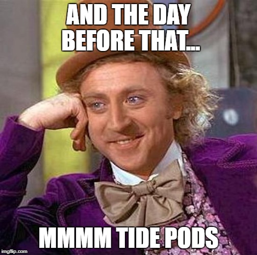 Creepy Condescending Wonka Meme | AND THE DAY BEFORE THAT... MMMM TIDE PODS | image tagged in memes,creepy condescending wonka | made w/ Imgflip meme maker