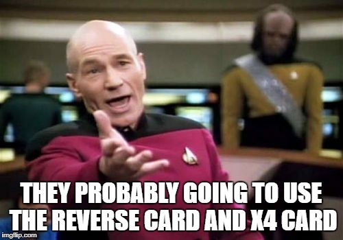 Picard Wtf Meme | THEY PROBABLY GOING TO USE THE REVERSE CARD AND X4 CARD | image tagged in memes,picard wtf | made w/ Imgflip meme maker