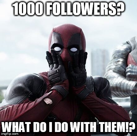 Deadpool Surprised Meme | 1000 FOLLOWERS? WHAT DO I DO WITH THEM!? | image tagged in memes,deadpool surprised | made w/ Imgflip meme maker