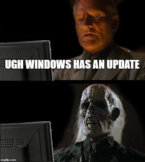 I'll Just Wait Here Meme | UGH WINDOWS HAS AN UPDATE | image tagged in memes,ill just wait here | made w/ Imgflip meme maker
