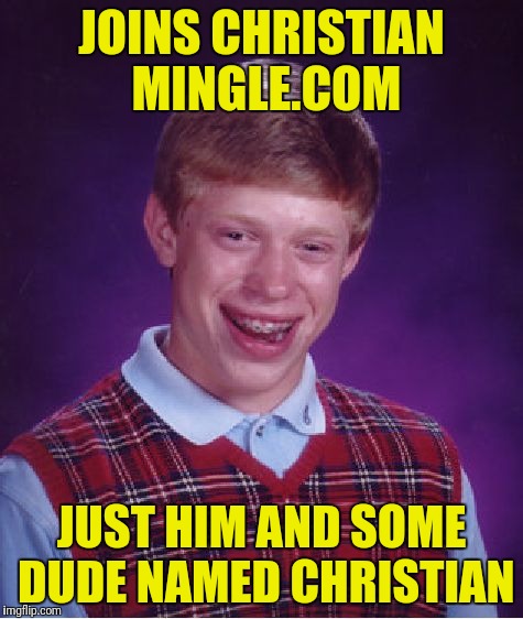 So... You Like D&D Bruh? | JOINS CHRISTIAN MINGLE.COM; JUST HIM AND SOME DUDE NAMED CHRISTIAN | image tagged in memes,bad luck brian | made w/ Imgflip meme maker