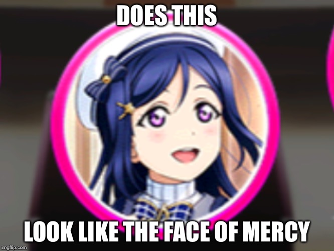 Kanan Matsuura looks strange today | DOES THIS; LOOK LIKE THE FACE OF MERCY | image tagged in memes,love live,anime | made w/ Imgflip meme maker