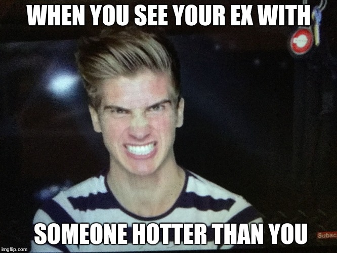 Joey Graceffa | WHEN YOU SEE YOUR EX WITH; SOMEONE HOTTER THAN YOU | image tagged in joey graceffa | made w/ Imgflip meme maker