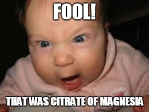 FOOL! THAT WAS CITRATE OF MAGNESIA | made w/ Imgflip meme maker